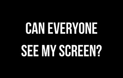 CAN EVERYONE SEE MY SCREEN?